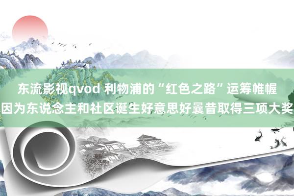 东流影视qvod 利物浦的“红色之路”运筹帷幄因为东说念主和社区诞生好意思好曩昔取得三项大奖