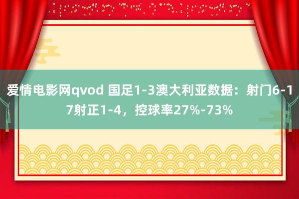 爱情电影网qvod 国足1-3澳大利亚数据：射门6-17射正1-4，控球率27%-73%