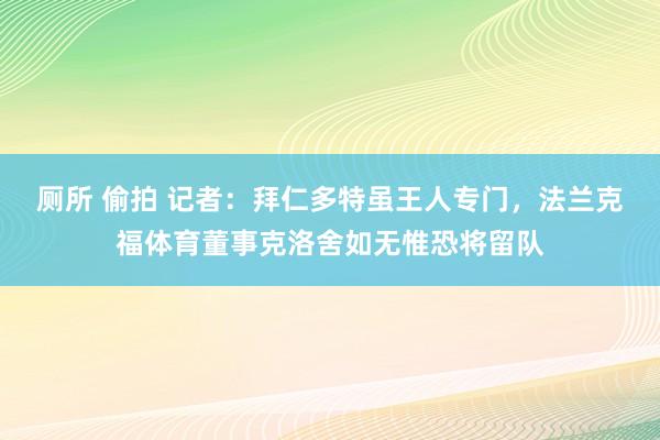 厕所 偷拍 记者：拜仁多特虽王人专门，法兰克福体育董事克洛舍如无惟恐将留队